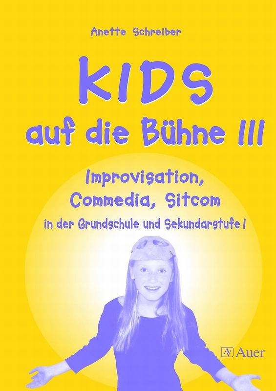 Kids auf die Bühne / KIDS auf die Bühne, Band 3. Improvisation, Commedia, Sitcom in der Grundschule und Sekundarstufe I (1. bis 10. Klasse)