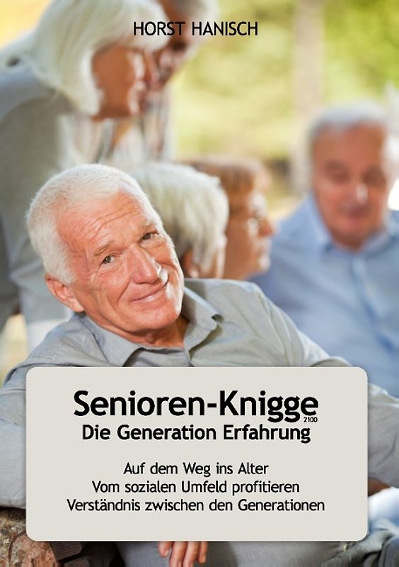 Senioren-Knigge 2100 - Die Generation Erfahrung. Auf dem Weg ins Alter; Vom sozialen Umfeld profitieren; Verständnis zwischen den Generationen