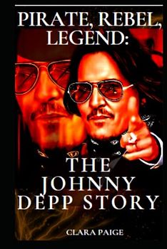 PIRATE, REBEL, LEGEND: THE DEPP JOHNNY DEPP STORY