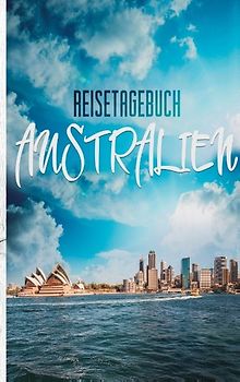Reisetagebuch Australien - Ein Reisetagebuch zum Selberschreiben. Ein Reisetagebuch mit Challenges, Reisezitaten und vielem mehr
