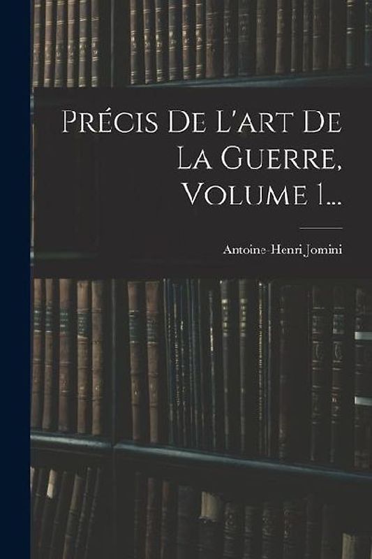 Précis De L'art De La Guerre, Volume 1...