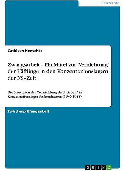 Zwangsarbeit - Ein Mittel zur 'Vernichtung' der Häftlinge in den Konzentrationslagern der NS-Zeit