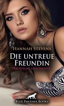Die untreue Freundin | Erotische Geschichte + 1 weitere Geschichte: Sie findet bei ihm einen fremden Tanga ... (Love, Passion & Sex)