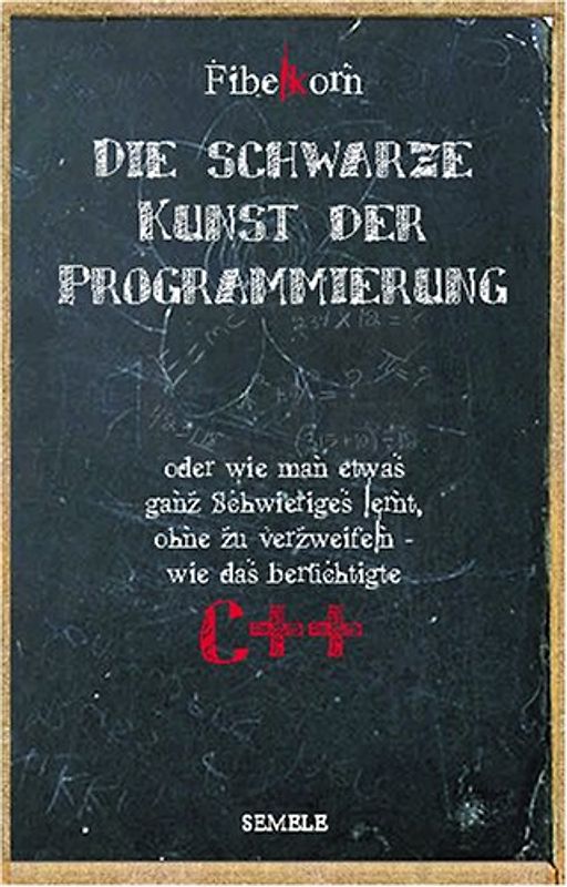 Die schwarze Kunst der Programmierung. oder wie man etwas ganz Schwieriges lernt, ohne zu verzweifeln, wie das berüchtigte C++