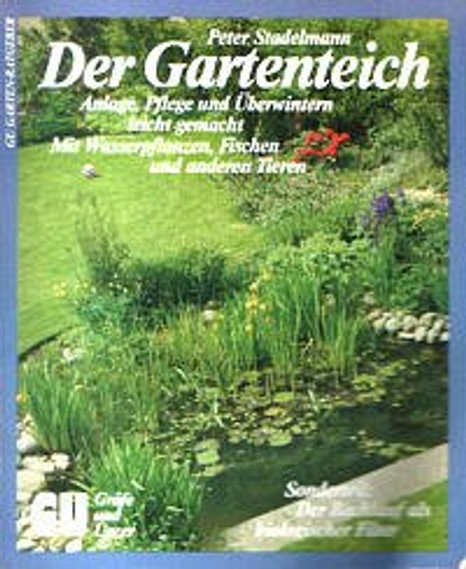 Der Gartenteich. Anlage, Pflege und Überwintern leicht gemacht. Mit Wasserpflanzen, Fischen und anderen Tieren. Sonderteil: Der Bachlauf als biologischer Filter
