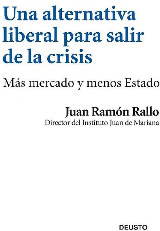 Una alternativa liberal para salir de la crisis : más mercado y menos estado