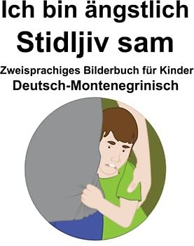 Deutsch-Montenegrinisch Ich bin ängstlich / Stidljiv sam Zweisprachiges Bilderbuch für Kinder