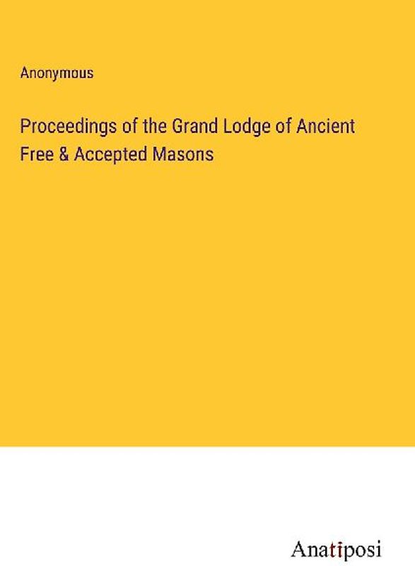 Proceedings of the Grand Lodge of Ancient Free & Accepted Masons