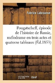 Pougatscheff, Épisode de l'Histoire de Russie, Mélodrame En Trois Actes Et Quatorze Tableaux