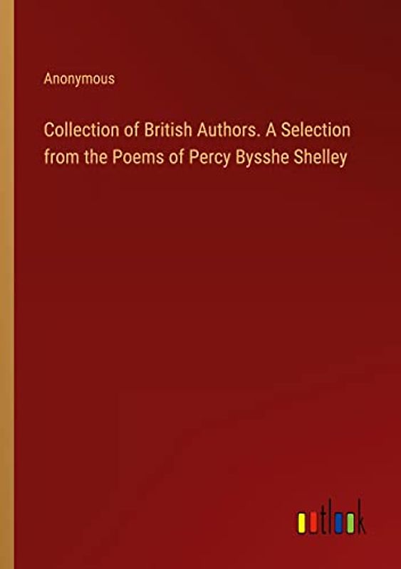 Collection of British Authors. A Selection from the Poems of Percy Bysshe Shelley