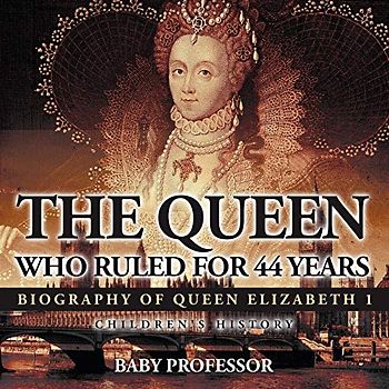The Queen Who Ruled for 44 Years - Biography of Queen Elizabeth 1 Children's Biography Books