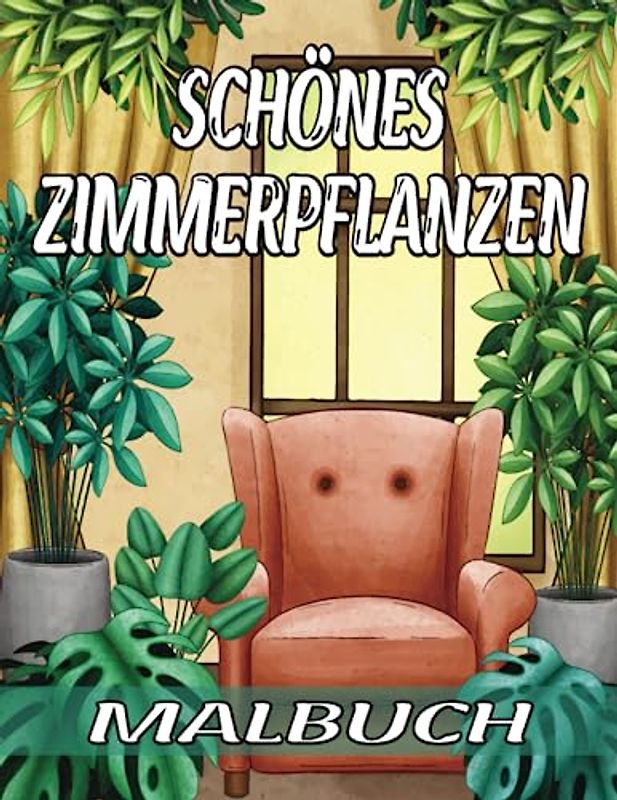 Schönes Zimmerpflanzen Malbuch: Ein Malbuch für Erwachsene für Stressabbau, Entspannung und Achtsamkeit (mit Blumen, Kakteen, Sukkulenten und mehr).