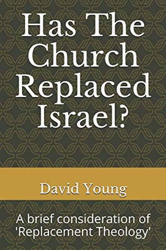 Has The Church Replaced Israel?: A brief consideration of 'Replacement Theology'