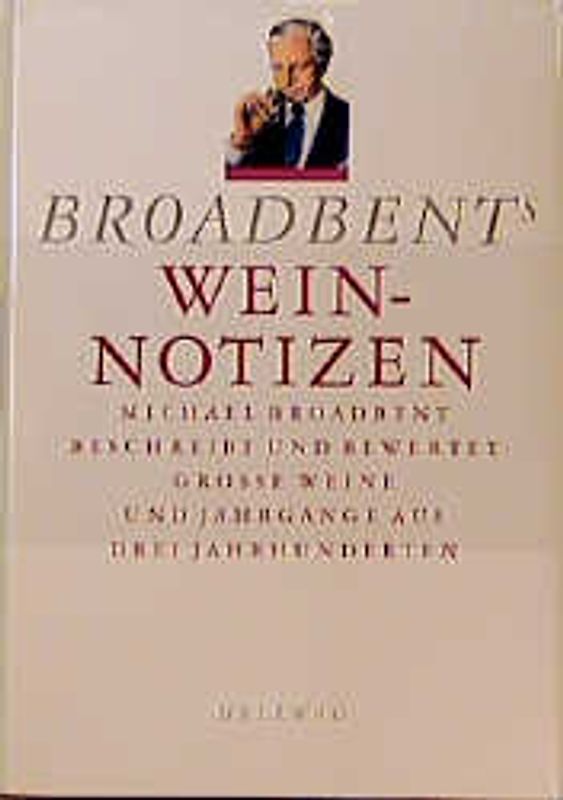 Broadbents Weinnotizen. Michael Broadbent beschreibt und bewertet grosse Weine und Jahrgänge aus drei Jahrhunderten