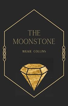 The Moonstone: A Classic English Detective Novel of Greed, Betrayal, and Colonialism (Annotated)