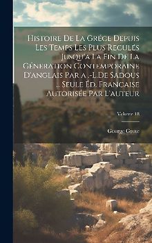 Histoire De La Gréce Depuis Les Temps Les Plus Reculés Jusqu'a La Fin De La Géneration Contemporaine D'anglais Par a .-L.De Sadous ... Seule Éd. Francaise Autorisée Par L'auteur; Volume 18