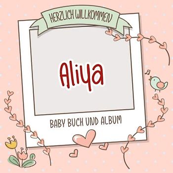 Herzlich Willkommen Aliya - Baby Buch und Album: Personalisiertes Babybuch und Babyalbum, Geschenk zu Schwangerschaft und Geburt, Baby Name auf dem Cover
