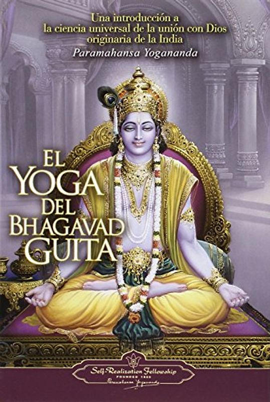 El Yoga del Bhagavad Guita: Una Introduccion a la Ciencia Universal de la Union Con Dios Originaria de la India = The Yoga of the Bhagavad Gita - Yogananda, Paramahansa