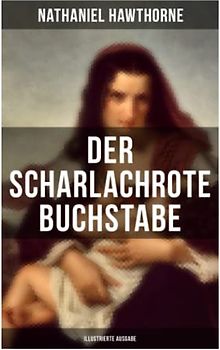 Der scharlachrote Buchstabe (Illustrierte Ausgabe): Historischer Roman aus dem 17. Jahrhundert - Klassiker der amerikanischen Literatur