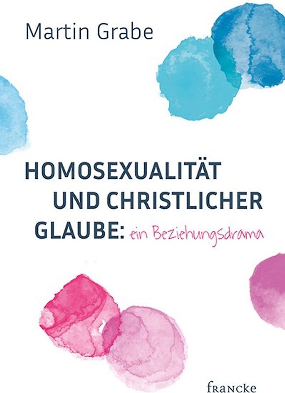 Homosexualität und christlicher Glaube: ein Beziehungsdrama
