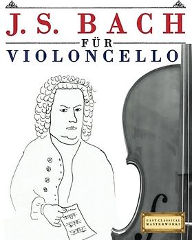 J. S. Bach für Violoncello: 10 Leichte Stücke für Violoncello Anfänger Buch