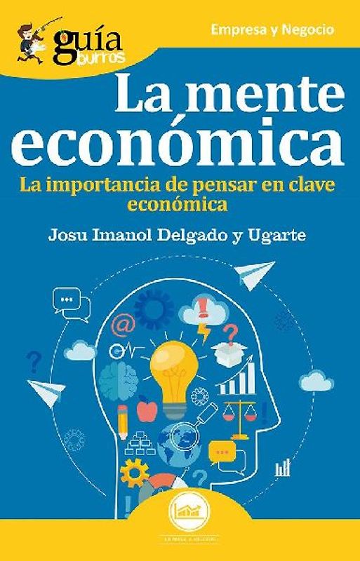 La mente económica : la importancia de pensar en clave económica
