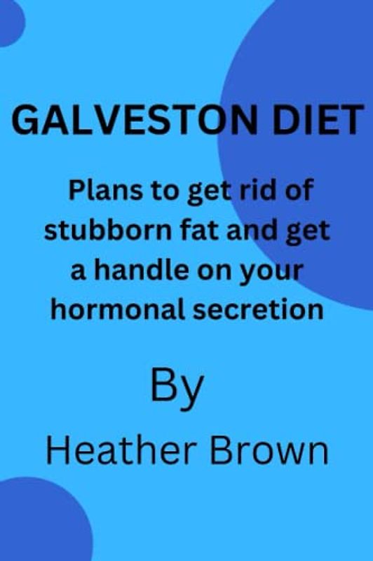 The Galveston Diet: Plans to get rid of stubborn fat and get a handle on your hormonal secretion