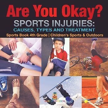 Are You Okay? Sports Injuries Causes, Types and Treatment - Sports Book 4th Grade | Children's Sports & Outdoors