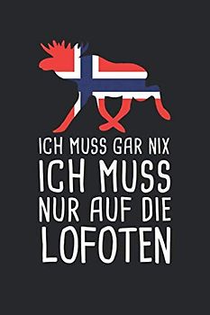 Ich Muss Gar Nix Ich Muss Nur Auf Die Lofoten: Mein Norwegen Reisetagebuch zum Selberschreiben und Gestalten von Erinnerungen, Notizen in Skandinavien inkl. Norge BONUS Checklisten