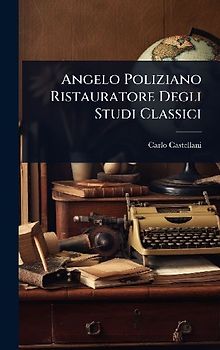 Angelo Poliziano Ristauratore Degli Studi Classici
