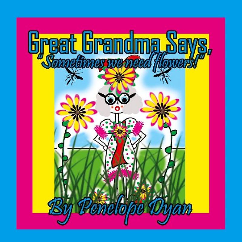 Great Grandma Says, "Sometimes we need flowers!"