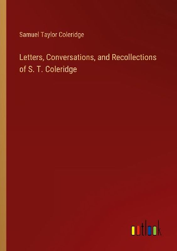 Letters, Conversations, and Recollections of S. T. Coleridge