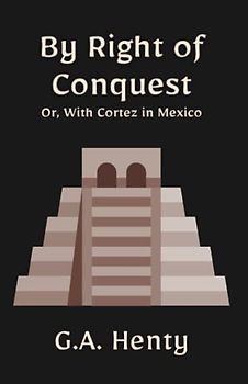 By Right of Conquest; Or, With Cortez in Mexico: A Historical Fiction Adventure Novel (Annotated)