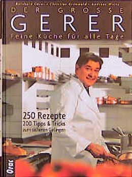 Der grosse Gerer. Feine Küche für alle Tage. 350 Rezepte. 200 Tipps & Tricks