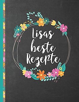 Lisas Beste Rezepte: Das personalisierte Rezeptbuch "Lisa" zum Selberschreiben für 120 Rezept Favoriten mit Inhaltsverzeichnis uvm. – schwarzes Chalkboard Design - ca. A4 Softcover (leeres Kochbuch)