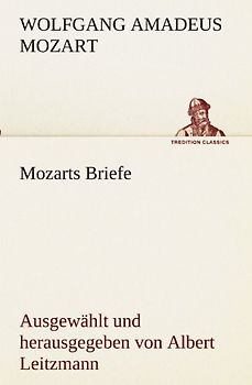 Mozarts Briefe: Ausgewählt und herausgegeben von Albert Leitzmann (TREDITION CLASSICS)
