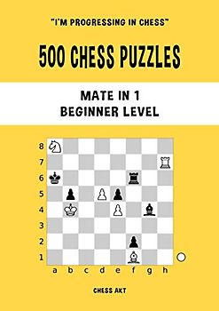 500 Chess Puzzles, Mate in 1, Beginner Level: Solve chess problems and improve your tactical chess skills (I'm progressing in Chess, Band 1)