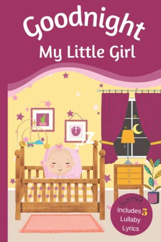 Goodnight My Little Girl: Children's book about Bedtime Routine with 5 lullaby lyrics to calm and soothe your little one.