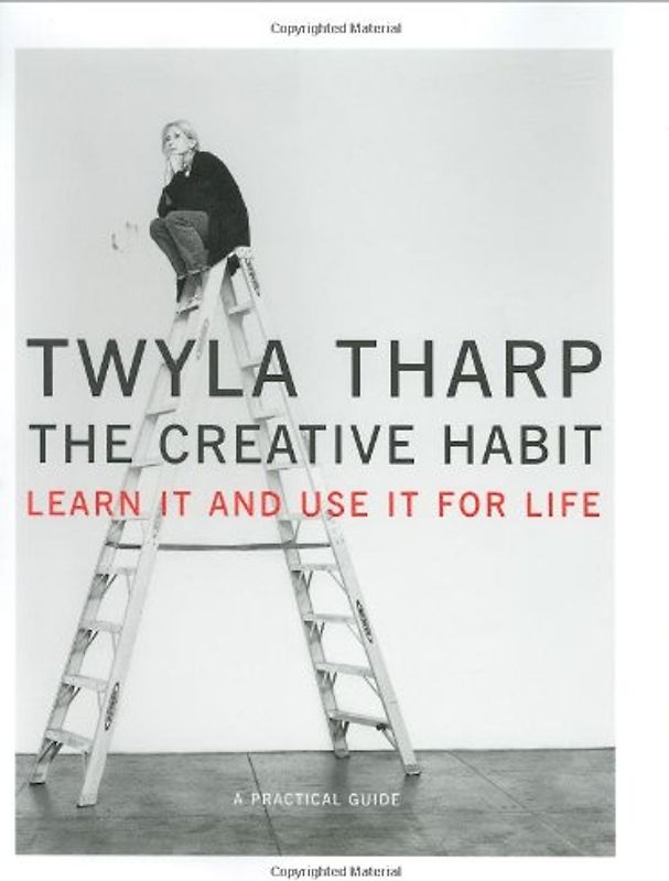 The Creative Habit: Learn It and Use It for Life - Twyla Tharp