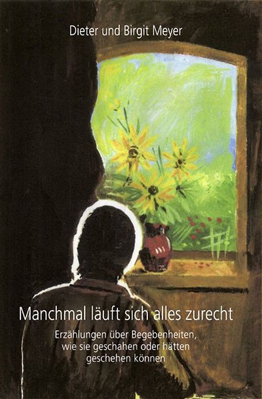 Manchmal läuft sich alles zurecht. Erzählungen über Begebenheiten, wie Sie geschahen oder hätten geschehen können