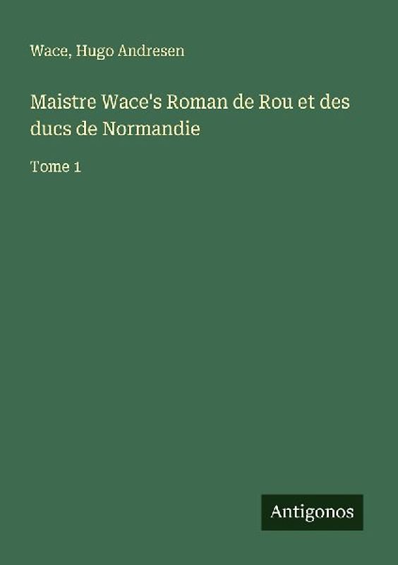 Maistre Wace's Roman de Rou et des ducs de Normandie