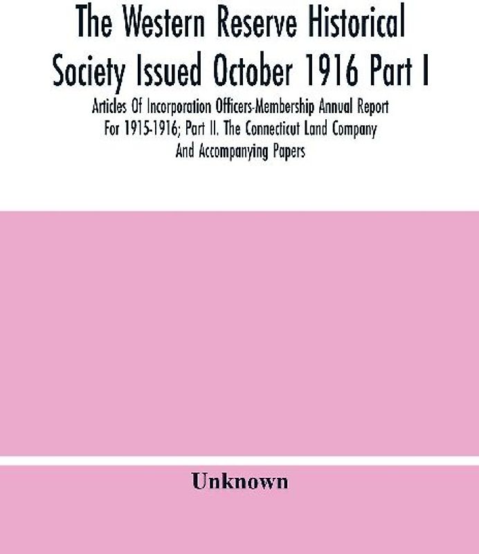 The Western Reserve Historical Society Issued October 1916 Part I. Articles Of Incorporation Officers-Membership Annual Report For 1915-1916; Part Ii. The Connecticut Land Company And Accompanying Papers