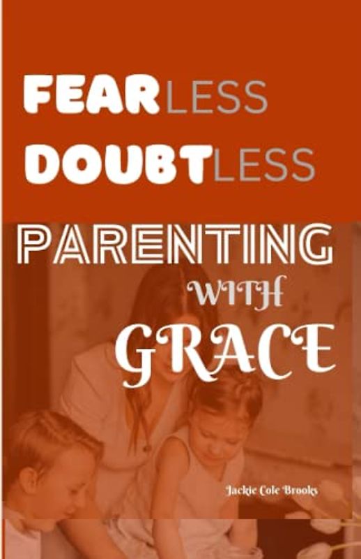 Fearless Doubtless Parenting With Grace: Confidently Raising Kids That Are Confident Compassionate Creative And Commited