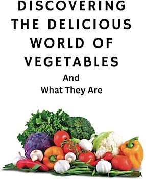 Discovering The Delicious World Of Vegetables