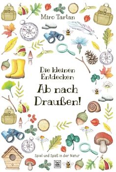 Die kleinen Entdecker: Ab nach Draußen!: Spiel und Spaß in der Natur