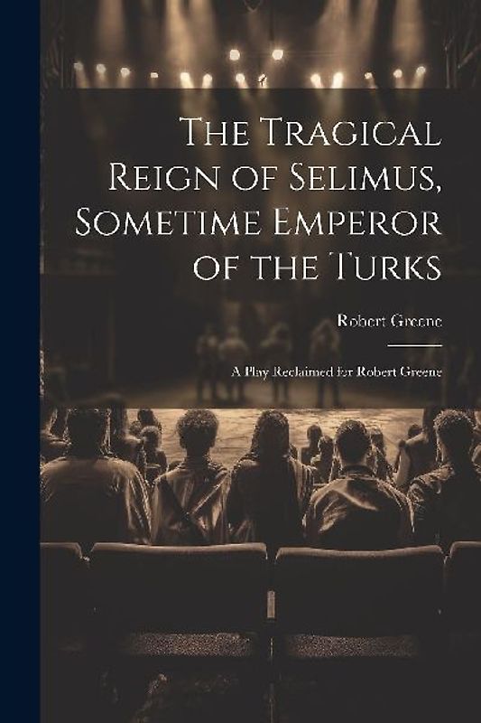 The Tragical Reign of Selimus, Sometime Emperor of the Turks