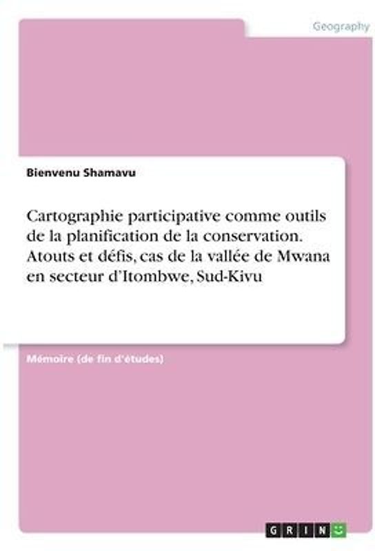 Cartographie participative comme outils de la planification de la conservation. Atouts et défis, cas de la vallée de Mwana en secteur d'Itombwe, Sud-Kivu