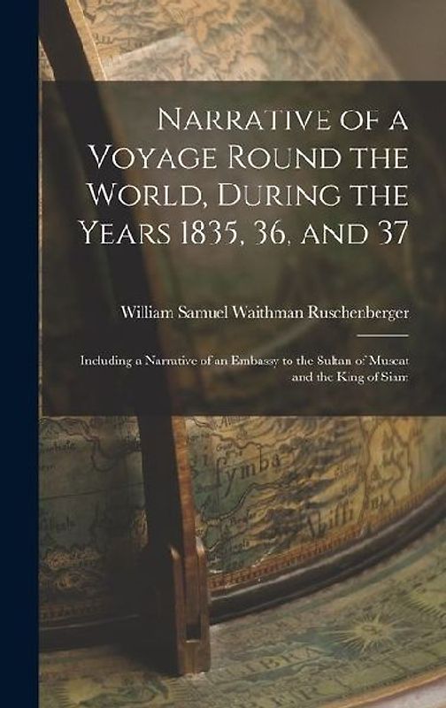 Narrative of a Voyage Round the World, During the Years 1835, 36, and 37: Including a Narrative of an Embassy to the Sultan of Muscat and the King of