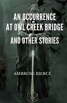 An Occurrence at Owl Creek Bridge And Other Stories