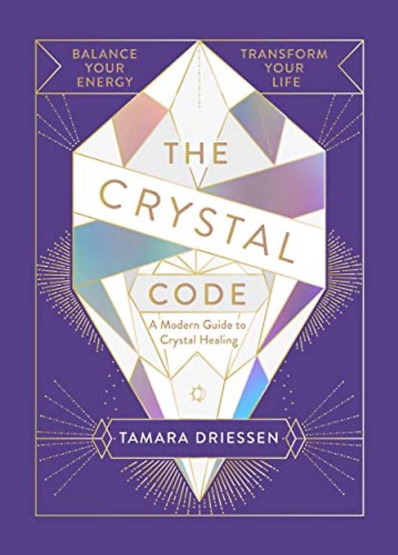 The Crystal Code: Balance Your Energy, Transform Your Life
